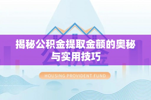 宁陕揭秘公积金提取金额的奥秘与实用技巧