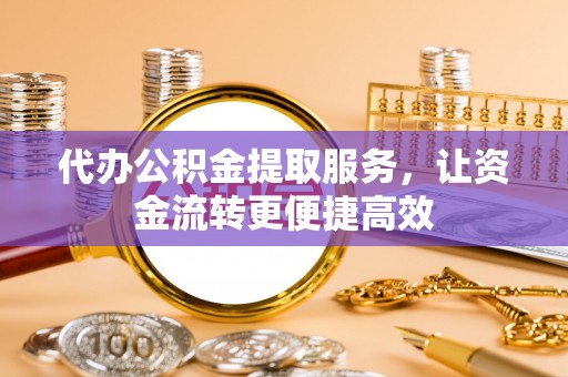 宁陕代办公积金提取服务，让资金流转更便捷高效