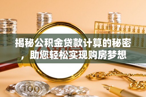宁陕揭秘公积金贷款计算的秘密，助您轻松实现购房梦想