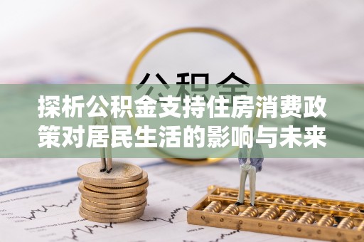 宁陕探析公积金支持住房消费政策对居民生活的影响与未来展望