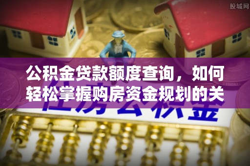 宁陕公积金贷款额度查询，如何轻松掌握购房资金规划的关键