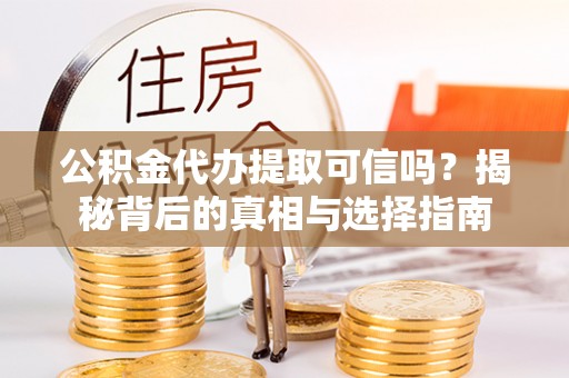 宁陕公积金代办提取可信吗？揭秘背后的真相与选择指南