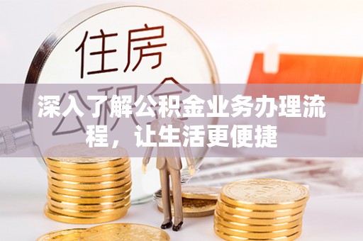 宁陕深入了解公积金业务办理流程，让生活更便捷