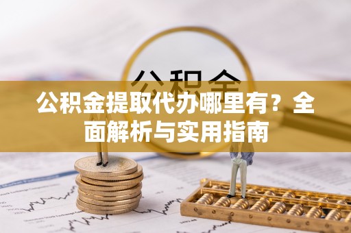 宁陕公积金提取代办哪里有？全面解析与实用指南