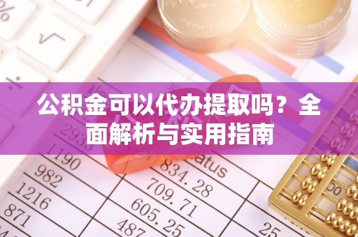 宁陕公积金可以代办提取吗？全面解析与实用指南