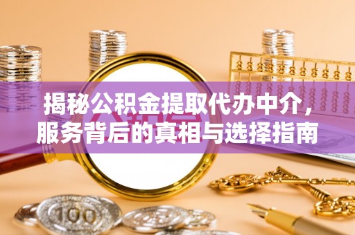 宁陕揭秘公积金提取代办中介，服务背后的真相与选择指南