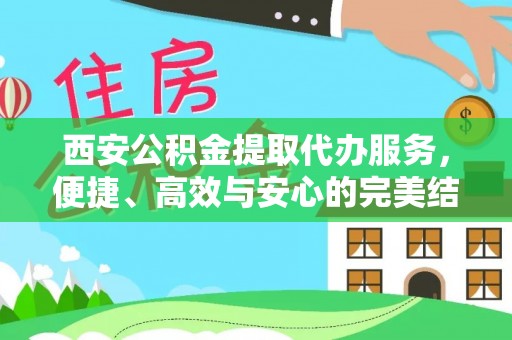 宁陕西安公积金提取代办服务，便捷、高效与安心的完美结合