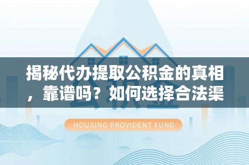 宁陕揭秘代办提取公积金的真相，靠谱吗？如何选择合法渠道