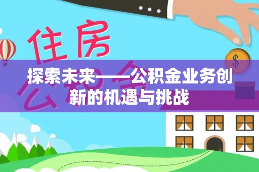 宁陕探索未来——公积金业务创新的机遇与挑战