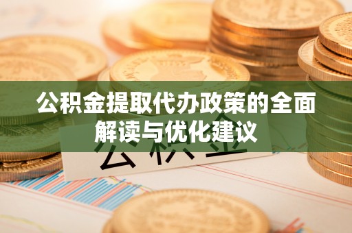 宁陕公积金提取代办政策的全面解读与优化建议