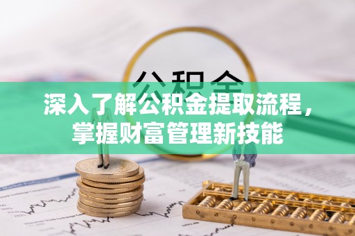 宁陕深入了解公积金提取流程，掌握财富管理新技能