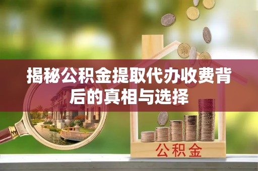 宁陕揭秘公积金提取代办收费背后的真相与选择