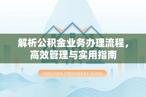 宁陕解析公积金业务办理流程，高效管理与实用指南