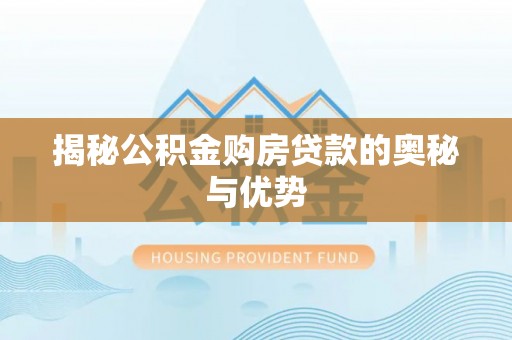 宁陕揭秘公积金购房贷款的奥秘与优势