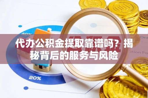 宁陕代办公积金提取靠谱吗？揭秘背后的服务与风险