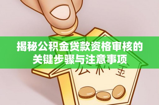 宁陕揭秘公积金贷款资格审核的关键步骤与注意事项