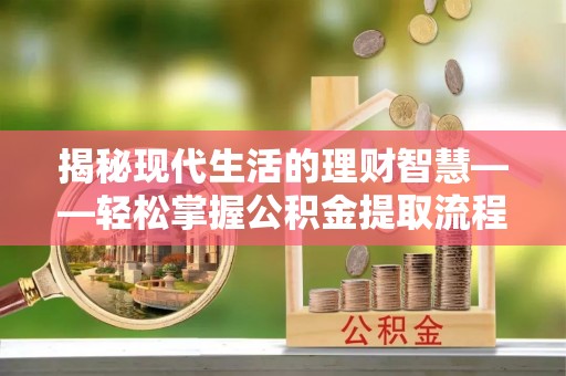 宁陕揭秘现代生活的理财智慧——轻松掌握公积金提取流程的实用指南
