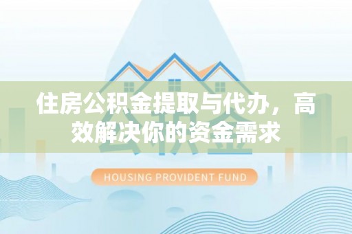 宁陕住房公积金提取与代办，高效解决你的资金需求