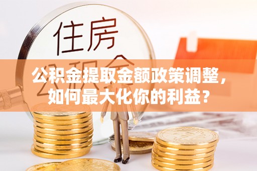 宁陕公积金提取金额政策调整，如何最大化你的利益？