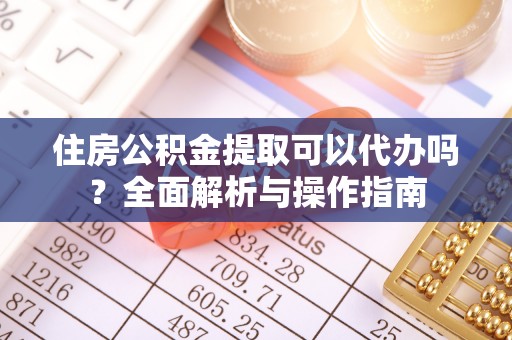 宁陕住房公积金提取可以代办吗？全面解析与操作指南