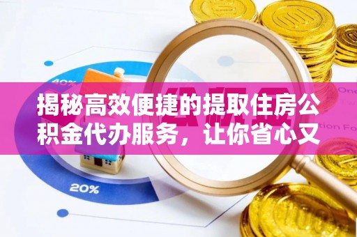 宁陕揭秘高效便捷的提取住房公积金代办服务，让你省心又省力