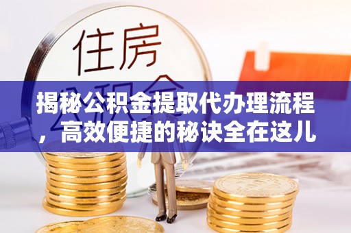 宁陕揭秘公积金提取代办理流程，高效便捷的秘诀全在这儿