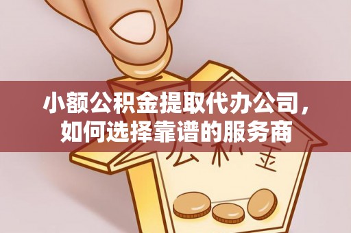 宁陕小额公积金提取代办公司，如何选择靠谱的服务商
