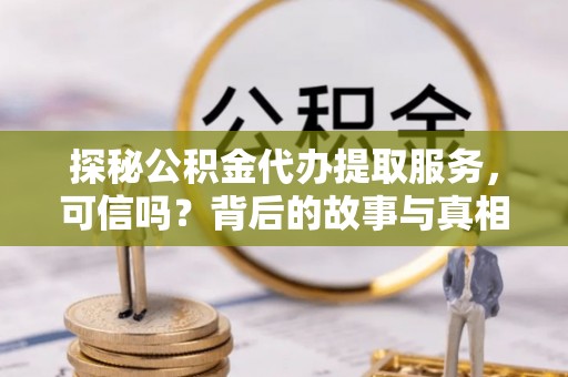 宁陕探秘公积金代办提取服务，可信吗？背后的故事与真相