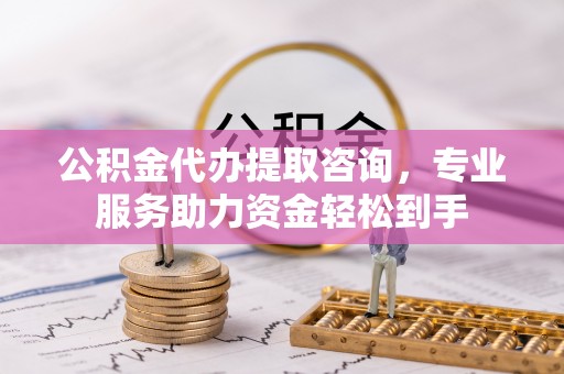 宁陕公积金代办提取咨询，专业服务助力资金轻松到手