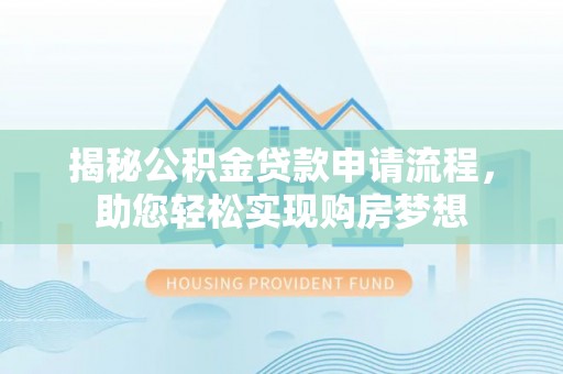 宁陕揭秘公积金贷款申请流程，助您轻松实现购房梦想