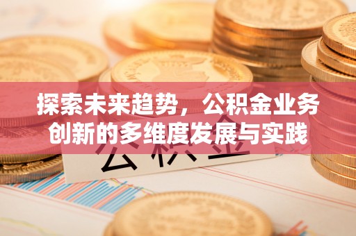 宁陕探索未来趋势，公积金业务创新的多维度发展与实践