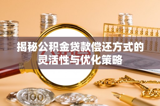 宁陕揭秘公积金贷款偿还方式的灵活性与优化策略
