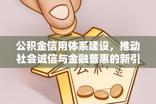 宁陕公积金信用体系建设，推动社会诚信与金融普惠的新引擎