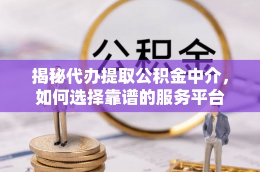 宁陕揭秘代办提取公积金中介，如何选择靠谱的服务平台