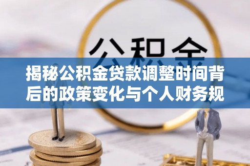 宁陕揭秘公积金贷款调整时间背后的政策变化与个人财务规划