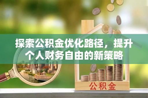 宁陕探索公积金优化路径，提升个人财务自由的新策略