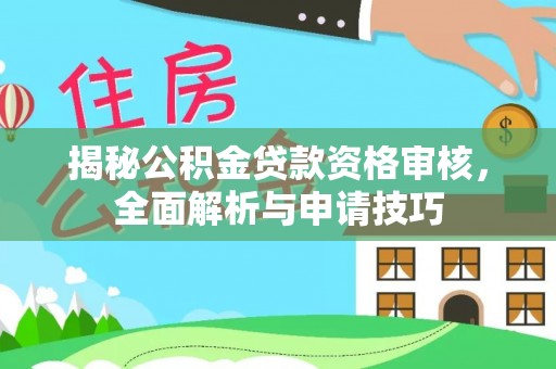 宁陕揭秘公积金贷款资格审核，全面解析与申请技巧