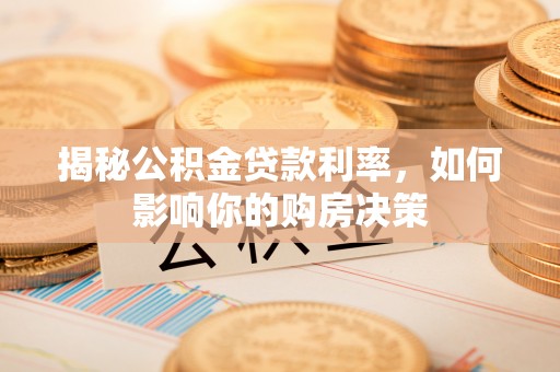 宁陕揭秘公积金贷款利率，如何影响你的购房决策