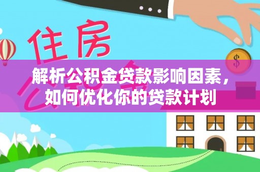 宁陕解析公积金贷款影响因素，如何优化你的贷款计划