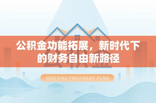 宁陕公积金功能拓展，新时代下的财务自由新路径